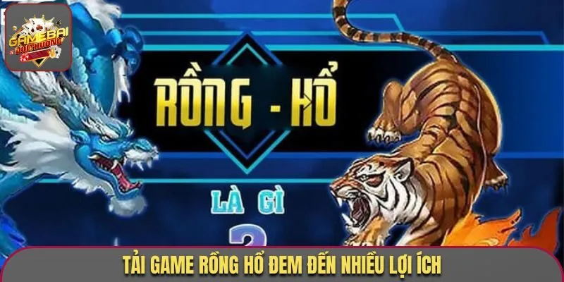 Tải game Rồng Hổ đem đến nhiều lợi ích